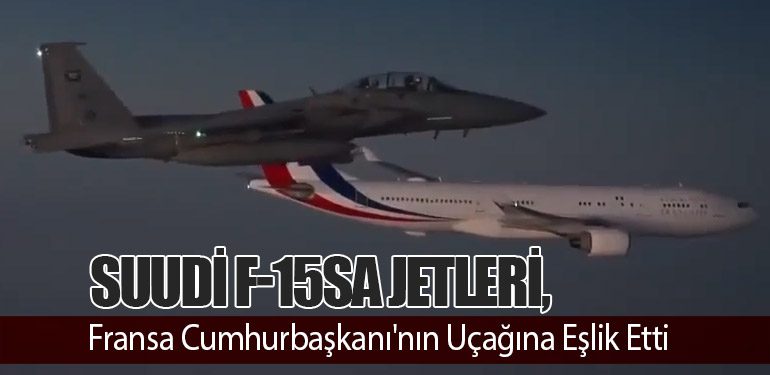 Suudi F-15SA Jetleri, Fransa Cumhurbaşkanı'nın Uçağına Eşlik Etti