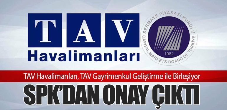 TAV Havalimanları, TAV Gayrimenkul Geliştirme ile Birleşiyor: SPK’dan Onay Çıktı