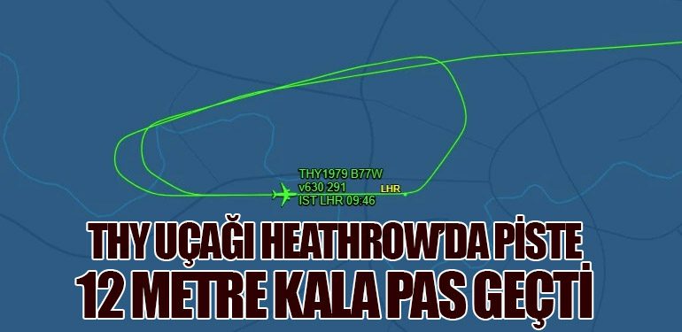 THY Uçağı Heathrow’da Piste 12 Metre Kala Pas Geçti