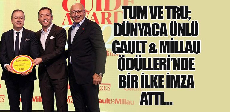 TUM ve TRU; Dünyaca Ünlü Gault & Millau Ödülleri’nde Bir İlke İmza Attı…