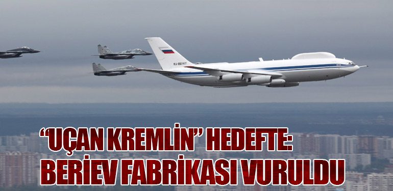 “Uçan Kremlin” Hedefte: Beriev Fabrikası Vuruldu