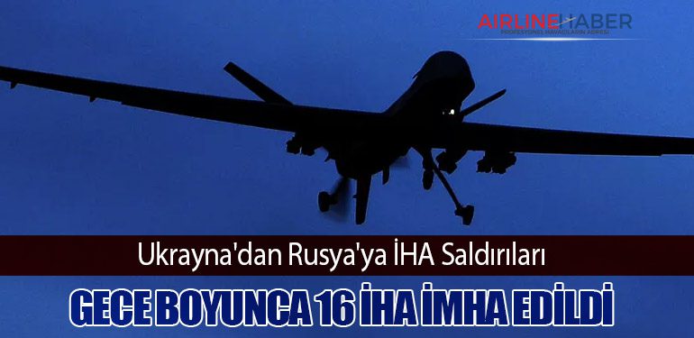 Ukrayna'dan Rusya'ya İHA Saldırıları: Gece Boyunca 16 İHA İmha Edildi