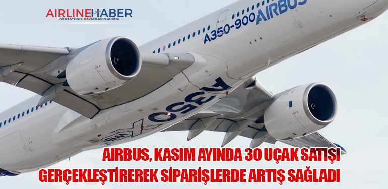 Airbus, Kasım Ayında 30 Uçak Satışı Gerçekleştirerek Siparişlerde Artış Sağladı