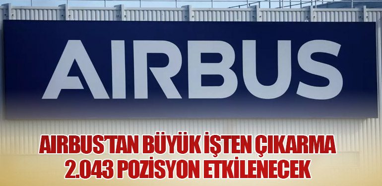 Airbus’tan Büyük İşten Çıkarma: 2.043 Pozisyon Etkilenecek