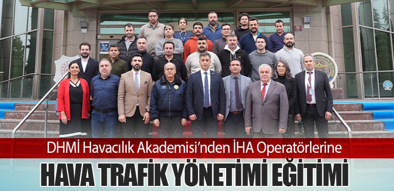 DHMİ Havacılık Akademisi’nden İHA Operatörlerine Hava Trafik Yönetimi Eğitimi