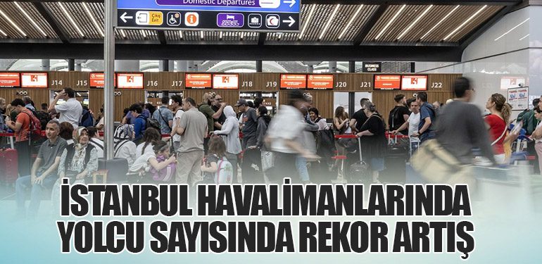 İstanbul Havalimanlarında Yolcu Sayısında Rekor Artış