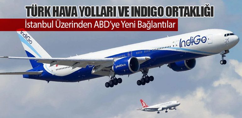 Türk Hava Yolları ve IndiGo Ortaklığı: İstanbul Üzerinden ABD’ye Yeni Bağlantılar