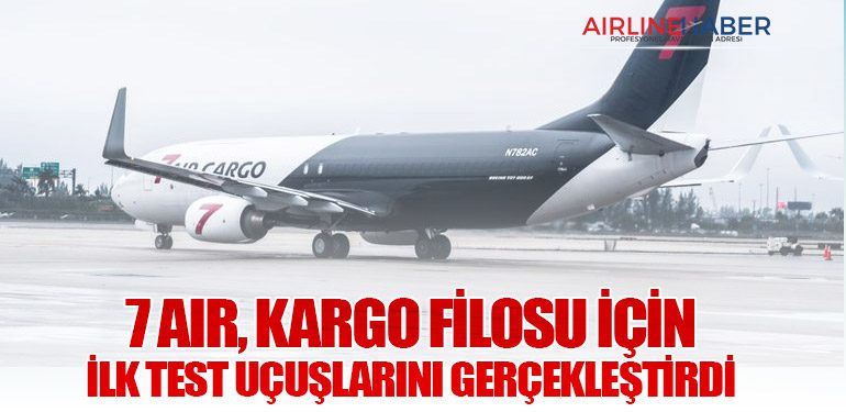 7 Air, Kargo Filosu İçin İlk Test Uçuşlarını Gerçekleştirdi