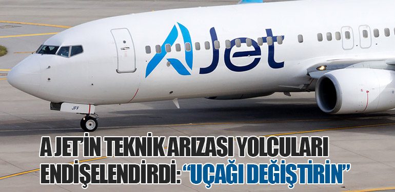 A Jet’in Teknik Arızası Yolcuları Endişelendirdi: “Uçağı Değiştirin”