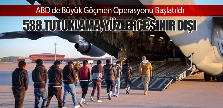 ABD'de Büyük Göçmen Operasyonu Başlatıldı: 538 Tutuklama, Yüzlerce Sınır Dışı