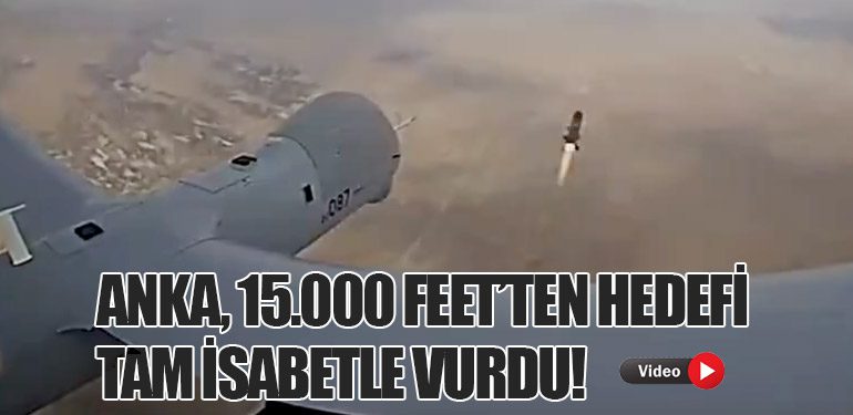 ANKA, 15.000 Feet’ten Hedefi Tam İsabetle Vurdu!