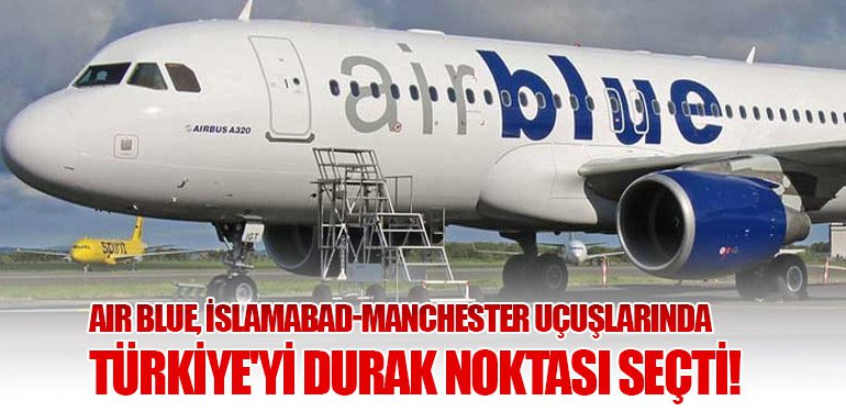 Air Blue, İslamabad-Manchester Uçuşlarında Türkiye'yi Durak Noktası Seçti!