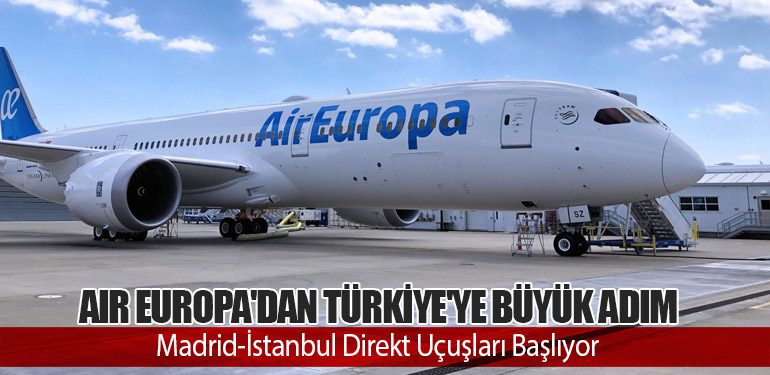 Air Europa'dan Türkiye'ye Büyük Adım: Madrid-İstanbul Direkt Uçuşları Başlıyor