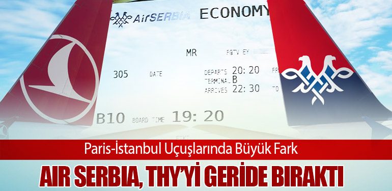 Paris-İstanbul Uçuşlarında Büyük Fark: Air Serbia, THY’yi Geride Bıraktı