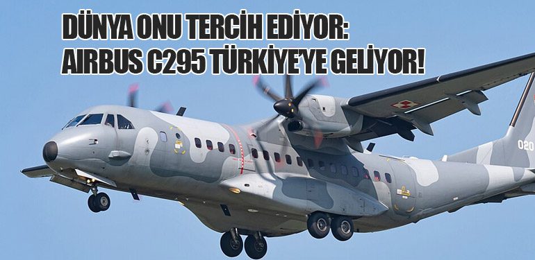 Dünya Onu Tercih Ediyor: Airbus C295 Türkiye’ye Geliyor!