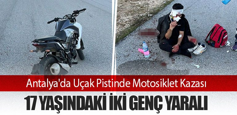 Antalya'da Uçak Pistinde Motosiklet Kazası: 17 Yaşındaki İki Genç Yaralı