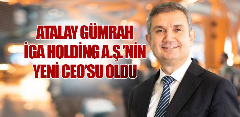 Atalay Gümrah İGA Holding A.Ş.’nin yeni CEO’su oldu