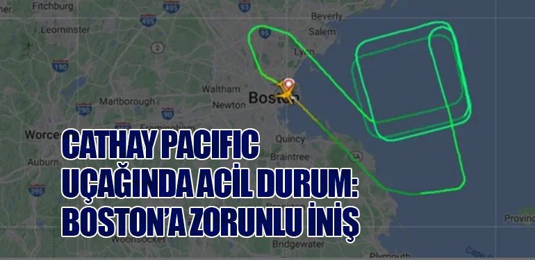 Cathay Pacific Uçağında Acil Durum: Boston’a Zorunlu İniş