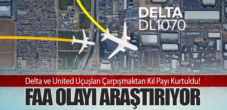 Delta ve United Uçuşları Çarpışmaktan Kıl Payı Kurtuldu! FAA Olayı Araştırıyor