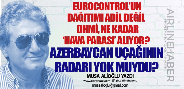 Azerbaycan uçağının radarı yok muydu? EUROCONTROL’un dağıtımı adil değil. DHMİ, ne kadar ‘Hava parası’ alıyor? 