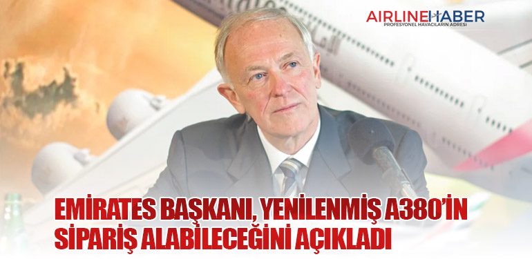 Emirates Başkanı, Yenilenmiş A380’in Sipariş Alabileceğini Açıkladı