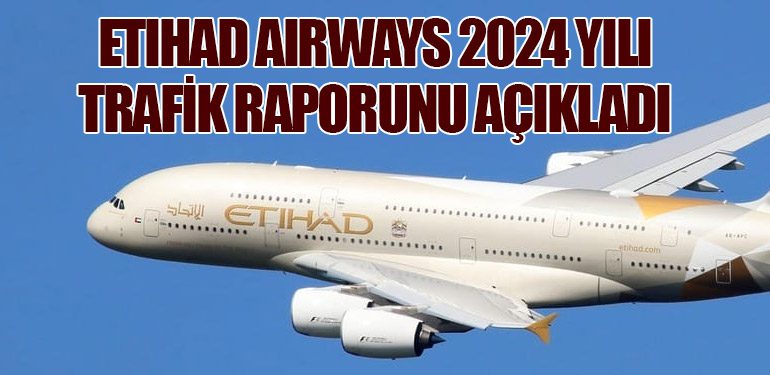 Etihad Airways 2024 Yılı Trafik Raporunu Açıkladı