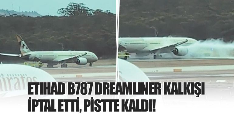 Etihad B787 Dreamliner Kalkışı İptal Etti, Pistte Kaldı!