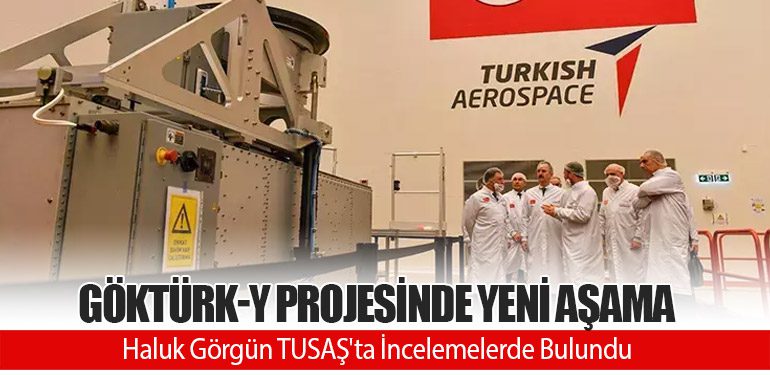 GÖKTÜRK-Y Projesinde Yeni Aşama: Haluk Görgün TUSAŞ'ta İncelemelerde Bulundu