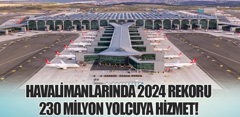 Havalimanlarında 2024 Rekoru: 230 Milyon Yolcuya Hizmet!