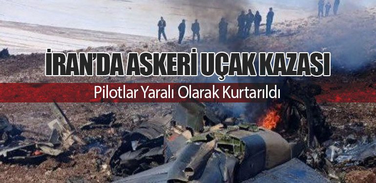 İran’da Askeri Uçak Kazası: Pilotlar Yaralı Olarak Kurtarıldı