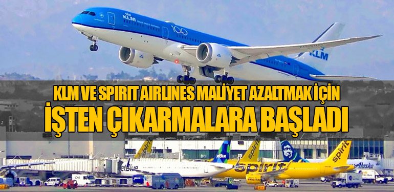 KLM ve Spirit Airlines Maliyet Azaltmak İçin İşten Çıkarmalara Başladı