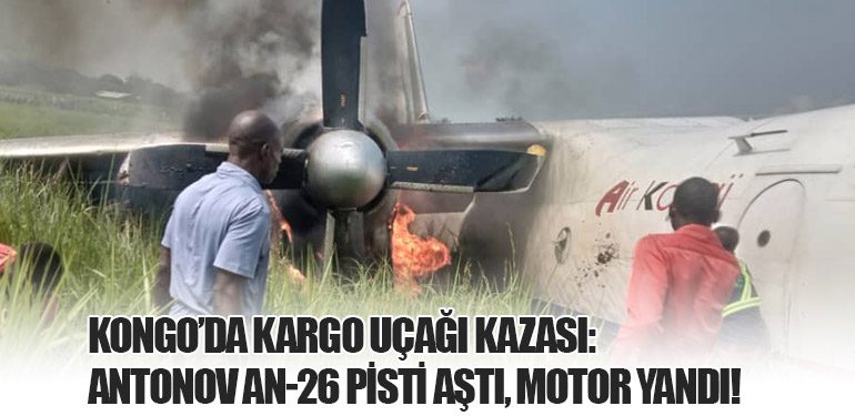 Kongo’da Kargo Uçağı Kazası: Antonov An-26 Pisti Aştı, Motor Yandı!