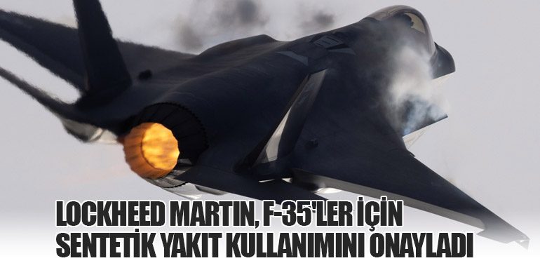 Lockheed Martin, F-35'ler için Sentetik Yakıt Kullanımını Onayladı