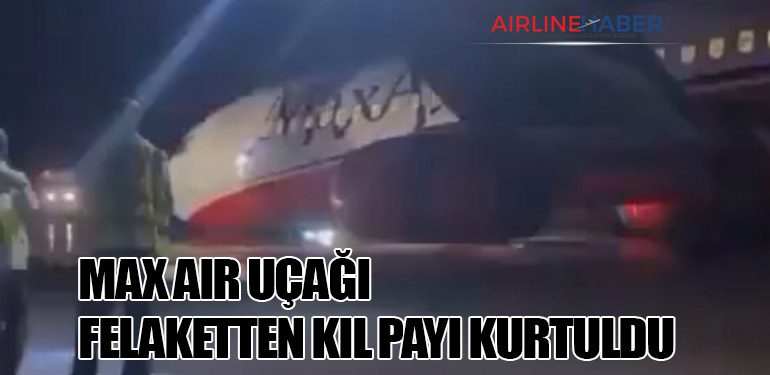 Max Air Uçağı Felaketten Kıl Payı Kurtuldu