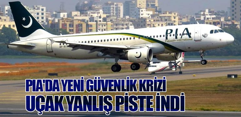 PIA'da Yeni Güvenlik Krizi: Uçak Yanlış Piste İndi