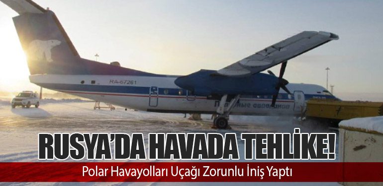 Rusya’da Havada Tehlike! Polar Havayolları Uçağı Zorunlu İniş Yaptı