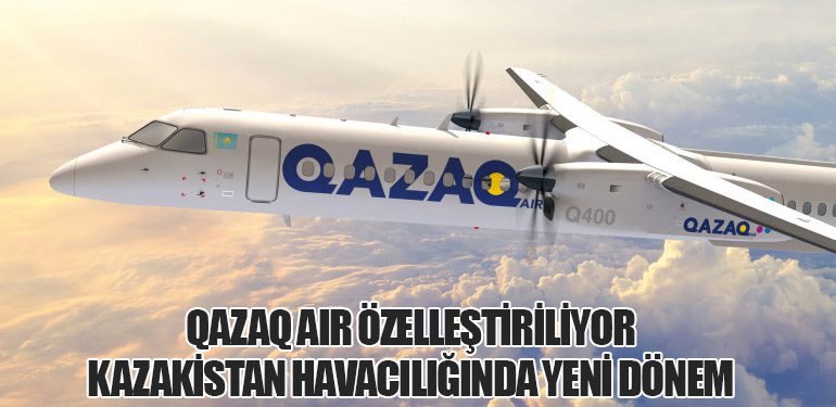 Qazaq Air Özelleştiriliyor: Kazakistan Havacılığında Yeni Dönem