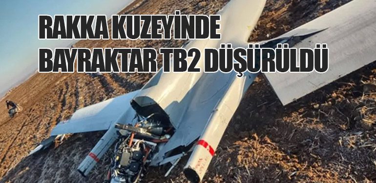 Rakka Kuzeyinde Bayraktar TB2 Düşürüldü