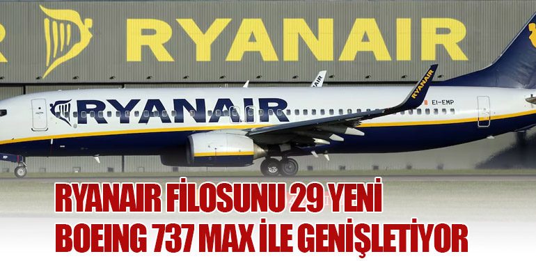 Ryanair Filosunu 29 Yeni Boeing 737 MAX ile Genişletiyor