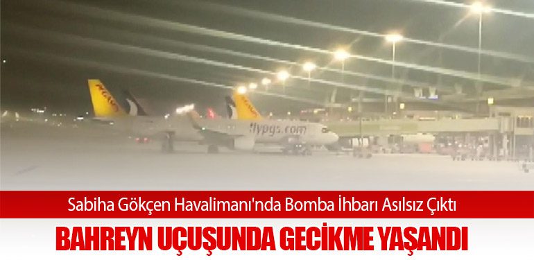 Sabiha Gökçen Havalimanı'nda Bomba İhbarı Asılsız Çıktı: Bahreyn Uçuşunda Gecikme Yaşandı