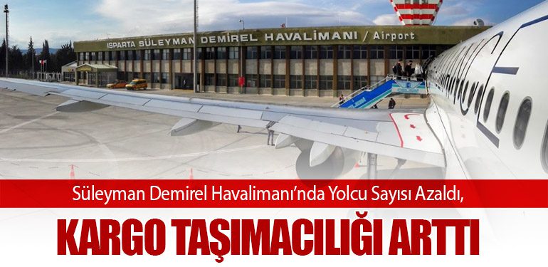 Süleyman Demirel Havalimanı’nda Yolcu Sayısı Azaldı, Kargo Taşımacılığı Arttı