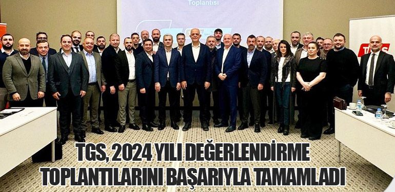 TGS, 2024 Yılı Değerlendirme Toplantılarını Başarıyla Tamamladı