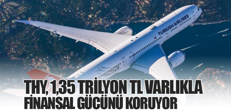 THY, 1,35 Trilyon TL Varlıkla Finansal Gücünü Koruyor