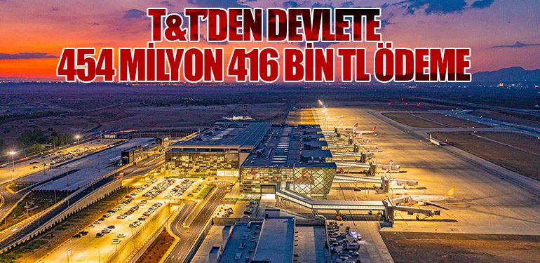 T&T’den devlete 454 milyon 416 bin TL ödeme