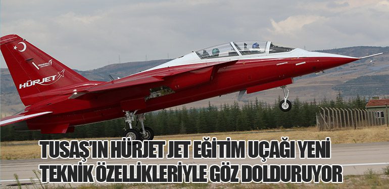 TUSAŞ’ın Hürjet Jet Eğitim Uçağı Yeni Teknik Özellikleriyle Göz Dolduruyor