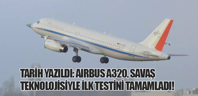 Tarih Yazıldı: Airbus A320, Savaş Teknolojisiyle İlk Testini Tamamladı!