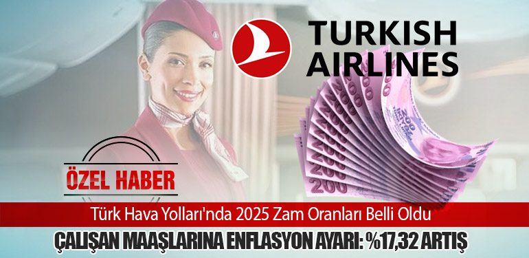 Türk Hava Yolları'nda 2025 Zam Oranları Belli Oldu. Çalışan Maaşlarına Enflasyon Ayarı: %17,32 Artış