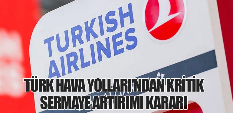 Türk Hava Yolları'ndan Kritik Sermaye Artırımı Kararı