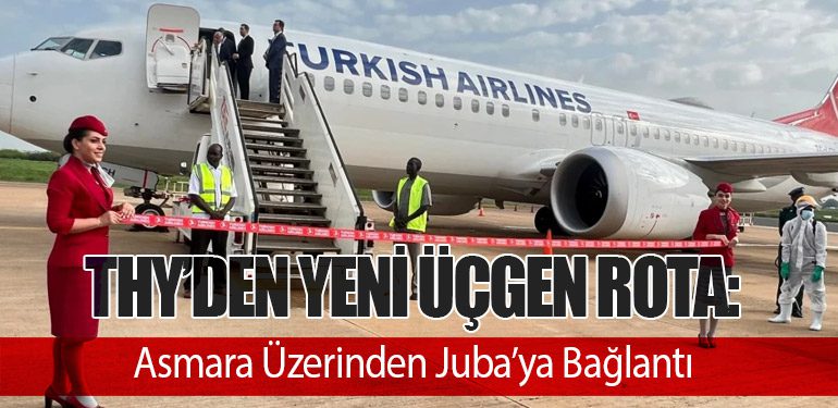 Türk Hava Yolları’ndan Yeni Üçgen Rota: Asmara Üzerinden Juba’ya Bağlantı