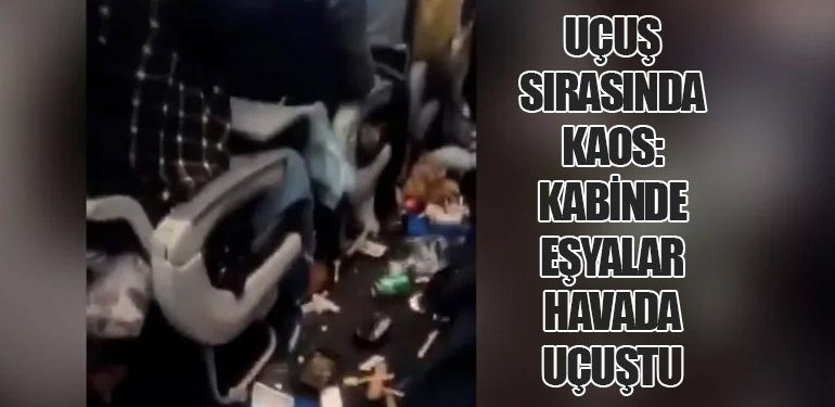 Uçuş Sırasında Kaos: Kabinde Eşyalar Havada Uçuştu